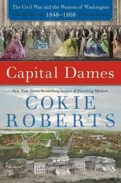 Capital dames : the Civil War and the women of Washington, 1848-1868  Cover Image