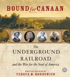 Bound for Canaan [the underground railroad and the war for the soul of America]  Cover Image
