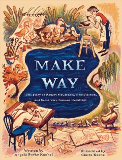 Make way : the story of Robert McCloskey, Nancy Schön, and some very famous ducklings  Cover Image