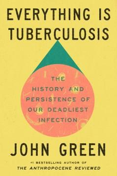 Everything is tuberculosis : the history and persistence of our deadliest infection Book cover