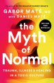 Go to record The myth of normal : trauma, illness, & healing in a toxic...